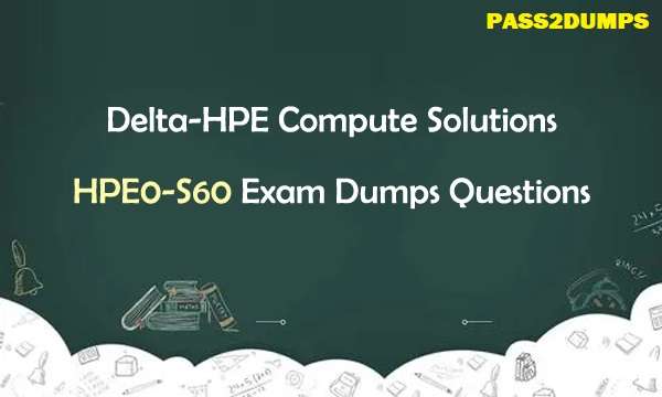 HPE0-S60 Exam Dumps 