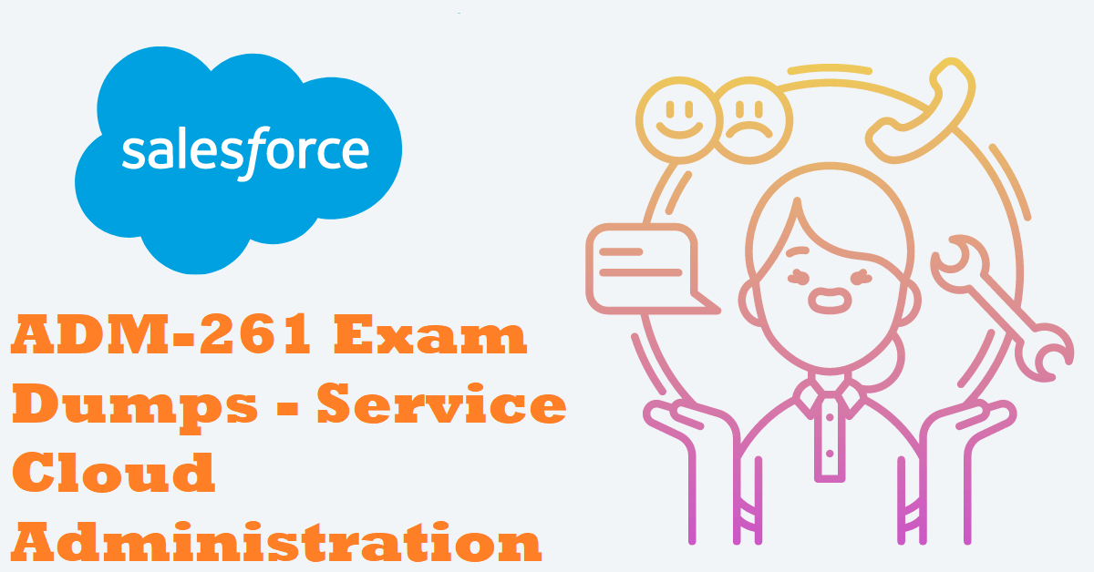 ADM-261 Exam: Unveiling the Path to Salesforce Mastery In Cloud Administration (SU23)